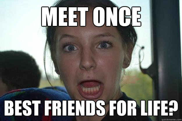 Meet once best friends for life?  