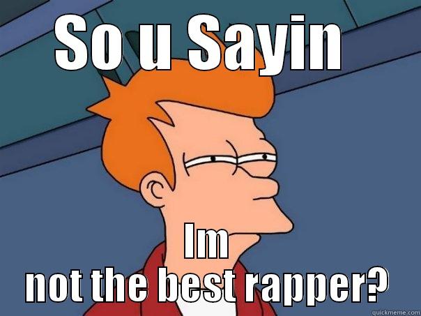 Futurama meme - SO U SAYIN  IM NOT THE BEST RAPPER? Futurama Fry