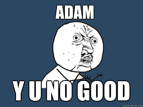 adam y u no good  Y U No