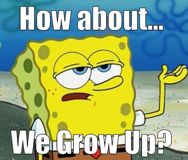 HOW ABOUT... WE GROW UP? Tough Spongebob