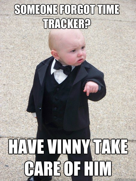 Someone forgot time tracker? Have vinny take care of him  Baby Godfather