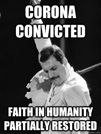 corona convicted faith in humanity partially restored  Freddie Mercury