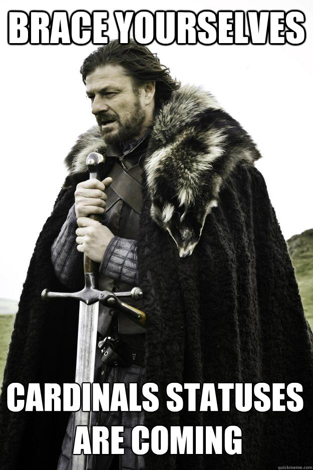 BRACE YOURSELVES CARDINALS STATUSES
 ARE COMING - BRACE YOURSELVES CARDINALS STATUSES
 ARE COMING  Winter is coming