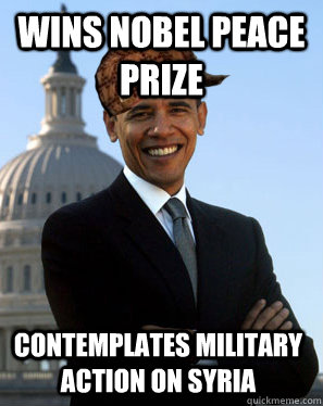 Wins Nobel Peace Prize contemplates military action on syria  Scumbag Obama