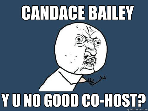 candace bailey y u no good co-host?  Y U No