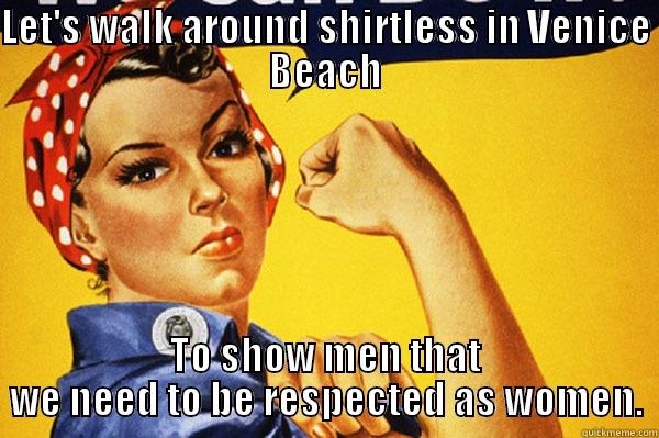 LET'S WALK AROUND SHIRTLESS IN VENICE BEACH TO SHOW MEN THAT WE NEED TO BE RESPECTED AS WOMEN. Misc