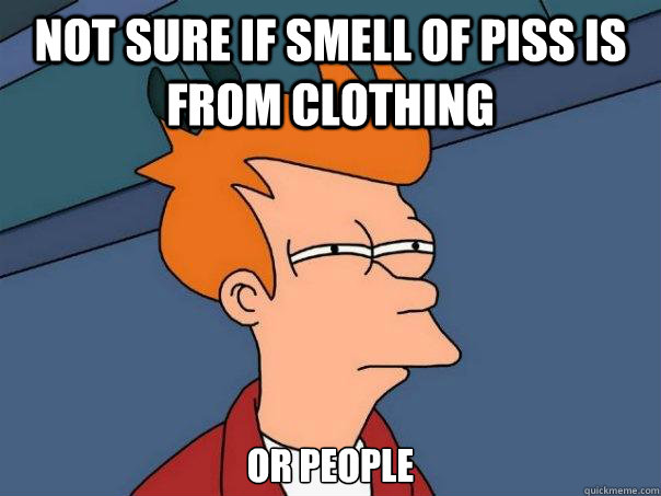 Not sure if smell of piss is from clothing or people  Futurama Fry