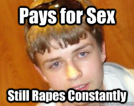 Pays for Sex Still Rapes Constantly  