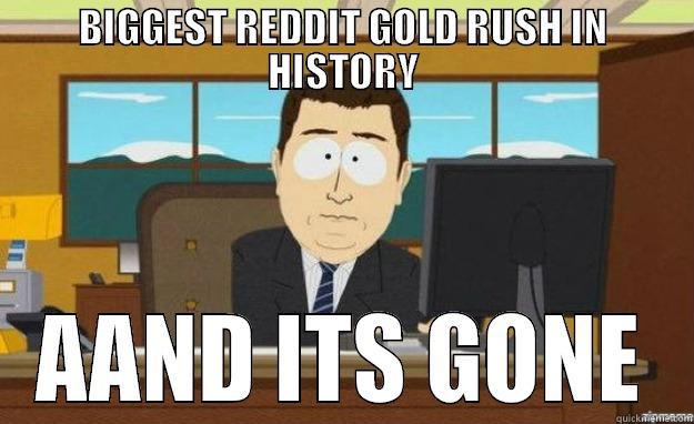 BIGGEST REDDIT GOLD RUSH IN HISTORY AAND ITS GONE aaaand its gone