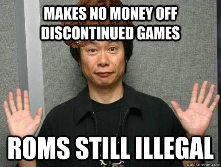 Makes no money off discontinued games roms still illegal  Scumbag Nintendo