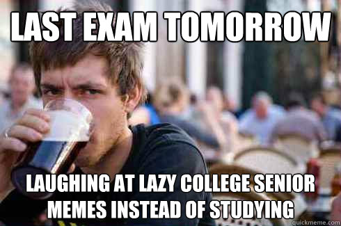 Last Exam Tomorrow  Laughing at Lazy College Senior memes instead of studying   Lazy College Senior