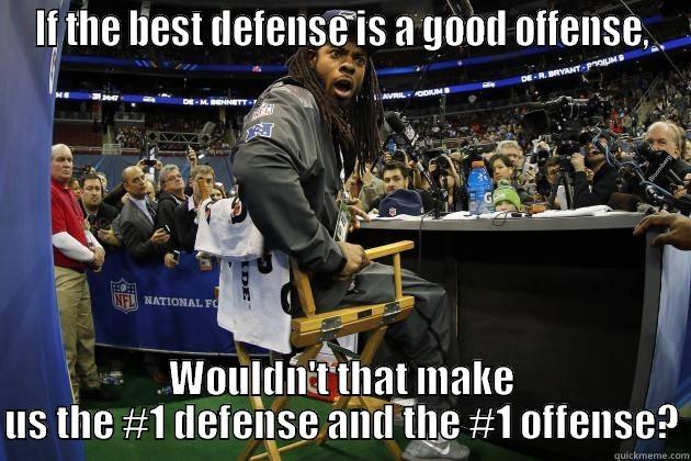 IF THE BEST DEFENSE IS A GOOD OFFENSE, WOULDN'T THAT MAKE US THE #1 DEFENSE AND THE #1 OFFENSE? Misc
