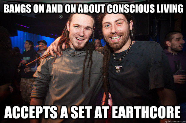 Bangs on and on about conscious living Accepts a set at Earthcore  Cool Psytrance Bros