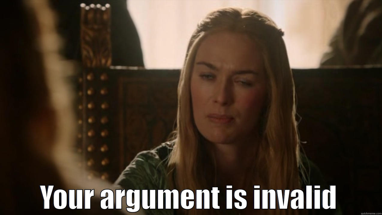 Argument Stopping Cersei -  YOUR ARGUMENT IS INVALID Misc