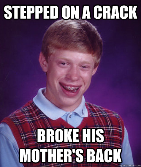 Stepped on a crack broke his mother's back  Bad Luck Brian