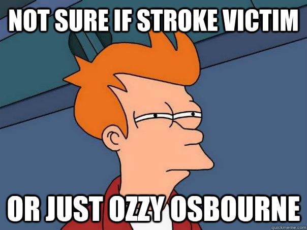 Not sure if stroke victim Or just Ozzy Osbourne  Futurama Fry