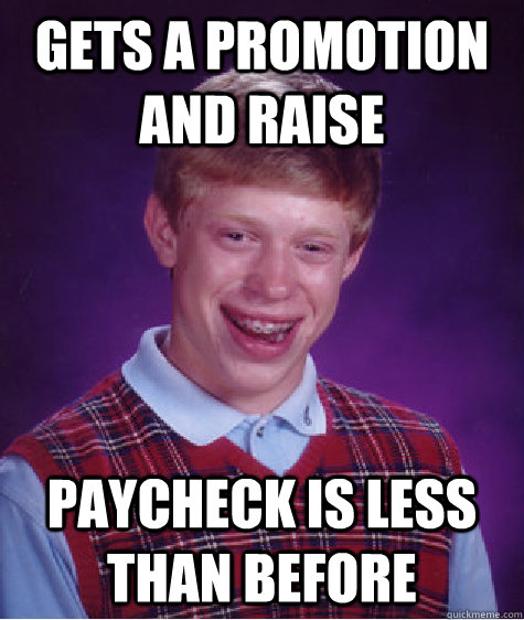 Gets a Promotion and Raise Paycheck is less than before - Gets a Promotion and Raise Paycheck is less than before  Bad Luck Brian