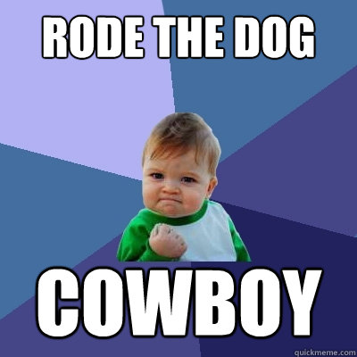 rode the dog COWBOY  Success Kid