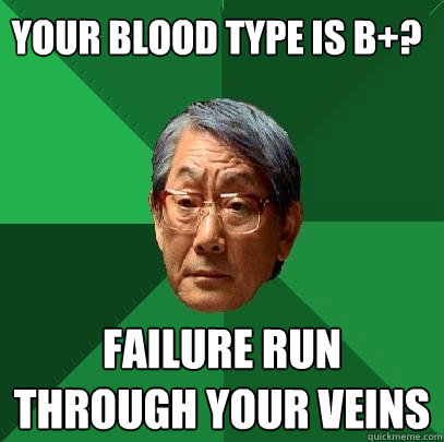 Your blood type is B+? Failure run through Your veins  High Expectations Asian Father