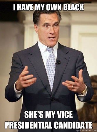 I have my own black She's my vice presidential candidate - I have my own black She's my vice presidential candidate  Relatable Romney