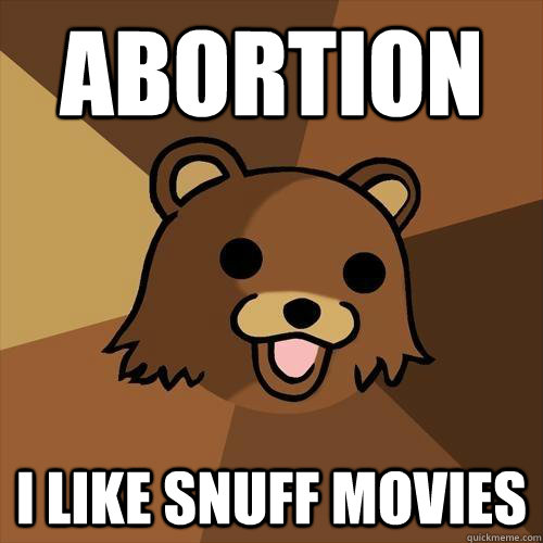 abortion I like snuff movies - abortion I like snuff movies  Pedobear