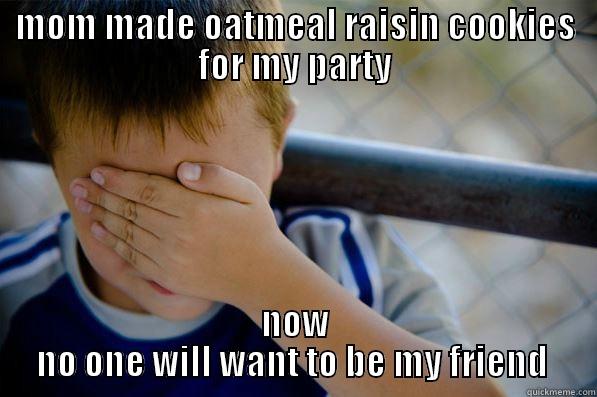 MOM MADE OATMEAL RAISIN COOKIES FOR MY PARTY NOW NO ONE WILL WANT TO BE MY FRIEND  Confession kid