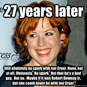 27 years later Still abolutely no spark with Jon Cryer. None, not at all. Obviously.  No spark.  Not that he's a bad guy.  But no.  Maybe if it was Robert Downey Jr., but she could never be with Jon Cryer.  Molly Ringwald