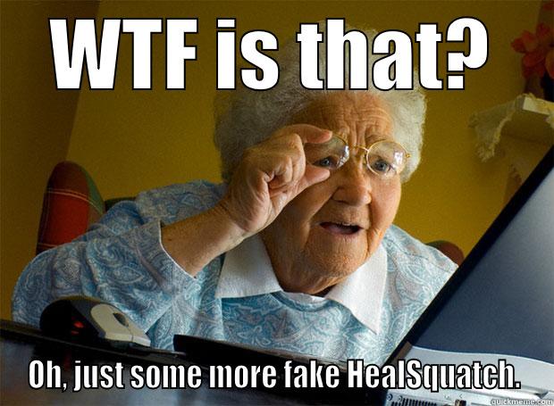 WTF IS THAT? OH, JUST SOME MORE FAKE HEALSQUATCH. Grandma finds the Internet