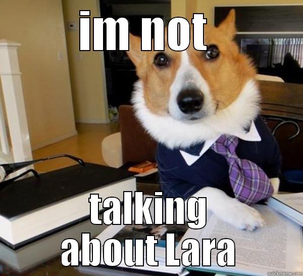 im to her - IM NOT  TALKING ABOUT LARA Lawyer Dog