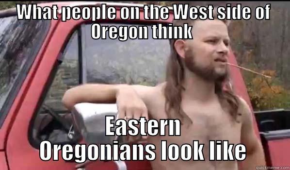 WHAT PEOPLE ON THE WEST SIDE OF OREGON THINK  EASTERN OREGONIANS LOOK LIKE Almost Politically Correct Redneck