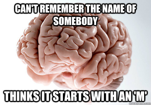 Can't remember the name of somebody thinks it starts with an 'M'  Scumbag Brain