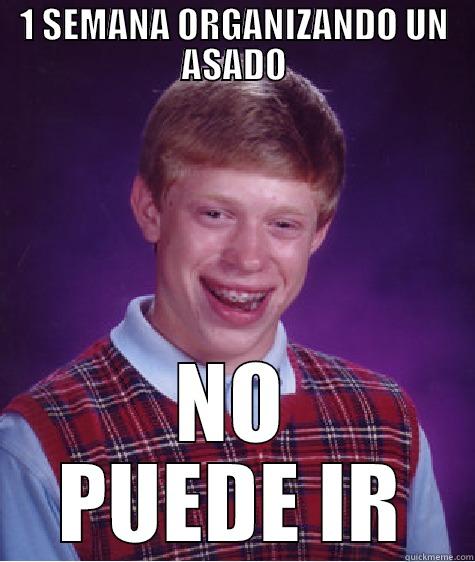 1 SEMANA ORGANIZANDO UN ASADO NO PUEDE IR Bad Luck Brian