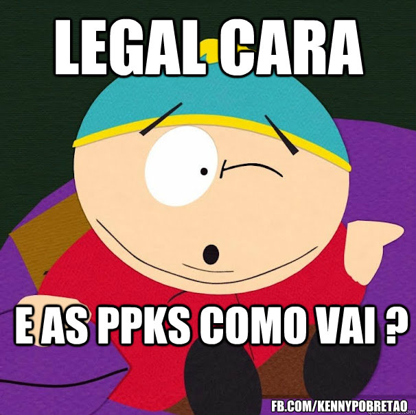 legal cara e as ppks como vai ? fb.com/kennypobretao  Compliment Cartman