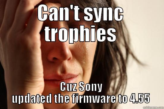 CAN'T SYNC TROPHIES CUZ SONY UPDATED THE FIRMWARE TO 4.55 First World Problems