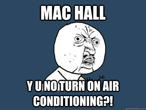 MAC hall y u no turn on air conditioning?! - MAC hall y u no turn on air conditioning?!  Y U No