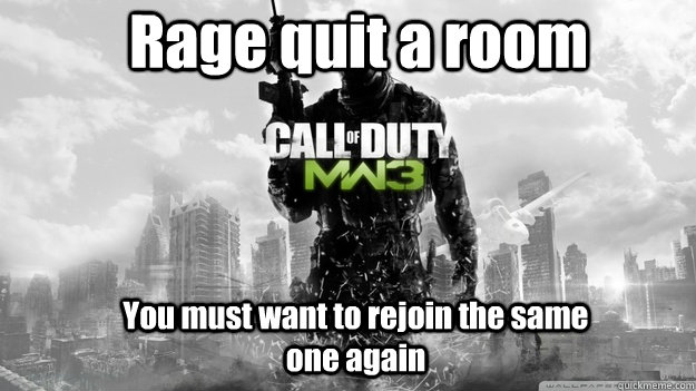 You must want to rejoin the same one again Rage quit a room  Modern Warfare 3