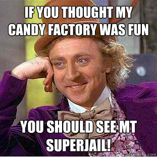 if you thought my candy factory was fun  you should see mt superjail!  Creepy Wonka