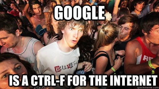 google is a CTRL-F for the internet - google is a CTRL-F for the internet  Sudden Clarity Clarence