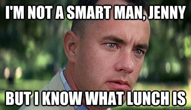 I'm not a smart man, jenny But I know what lunch is - I'm not a smart man, jenny But I know what lunch is  Offensive Forrest Gump