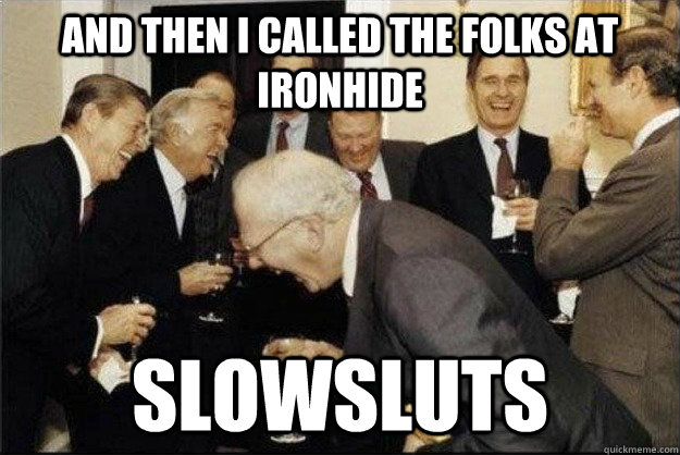 and then I called the folks at Ironhide SLOWSLUTS  Rich Old Men