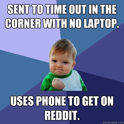 Sent to time out in the corner with no laptop. uses phone to get on Reddit. - Sent to time out in the corner with no laptop. uses phone to get on Reddit.  Success Kid