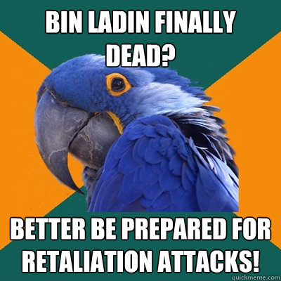 Bin Ladin Finally Dead? Better be prepared for retaliation attacks!  Paranoid Parrot