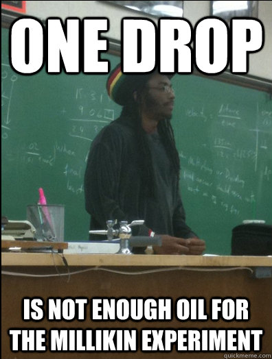 One Drop is not enough oil for the Millikin experiment  Rasta Science Teacher