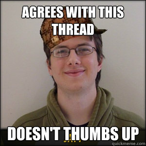 Agrees with this thread Doesn't thumbs up - Agrees with this thread Doesn't thumbs up  Misc