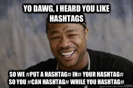 Yo dawg, I heard you like hashtags So we #put a hashtag# in# your hashtag# so you #can hashtag# while you hashtag#  