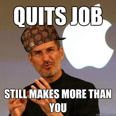 quits job still makes more than you  Scumbag Steve Jobs