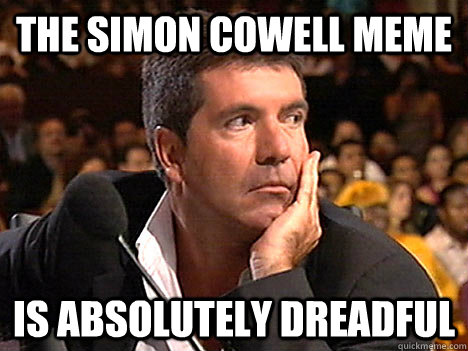 the simon cowell meme is absolutely dreadful  Simon Cowell