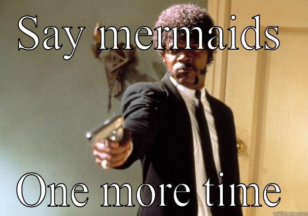 SAY MERMAIDS ONE MORE TIME Samuel L Jackson