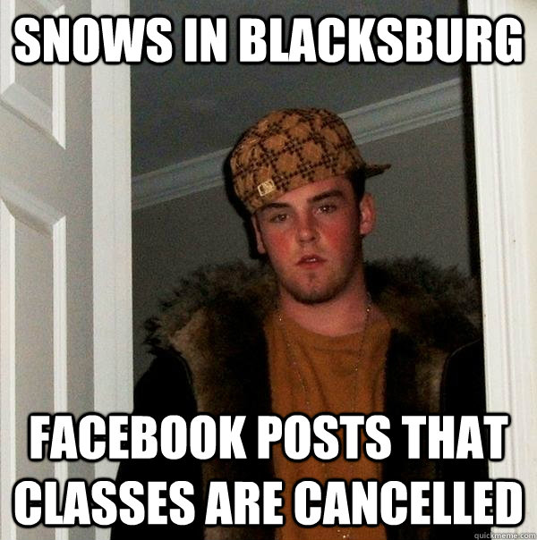 Snows in Blacksburg Facebook posts that classes are cancelled  Scumbag Steve