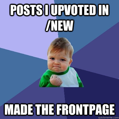 Posts i upvoted in /new made the frontpage  Success Kid